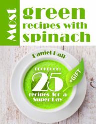 Most Green Recipes with Spinach. (Full Color) : Cookbook: 25 Recipes for a Super Day