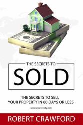 The Secrets to Sold : The Secrets to Sell Your Property in 60 Days or Less