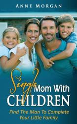 Single Mom with Children : Find the Man to Complete Your Little Family