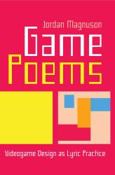 Game Poems : Videogame Design As Lyric Practice