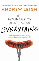 Economics of Just about Everything : The Hidden Reasons for Our Curious Choices and Surprising Successes in Life