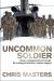 Uncommon Soldier : Brave, Compassionate and Tough, the Making of Australia's Modern Diggers