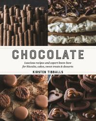 Chocolate : Luscious Recipes and Expert Know-How, Step by Step, for Biscuits, Cakes, Sweet Treats and Desserts