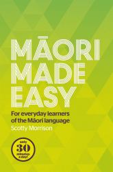 Maori Made Easy : For Everyday Learners of the Maori Language