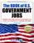 The Book of U. S. Government Jobs : Where They Are, What's Available and How to Get One