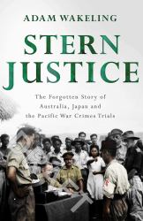 Stern Justice : The Forgotten Story of Australia, Japan and the Pacific War Crimes Trials