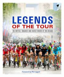 Legends of the Tour : The Hottest, Toughest and Fastest Riders of This Decade