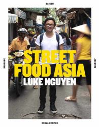 Luke Nguyen's Street Food Asia : Saigon, Bangkok, Kuala Lumpur, Jakarta