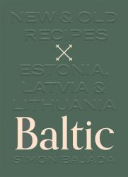 Baltic : New and Old Recipes from Estonia, Latvia and Lithuania