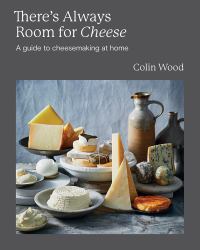 There's Always Room for Cheese : A Guide to Cheesemaking