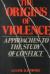 The Origins of Violence : Approaches to the Study of Conflict