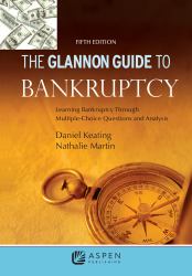 The Glannon Guide to Bankruptcy : Learning Bankruptcy Through Multiple-Choice Questions and Analysis