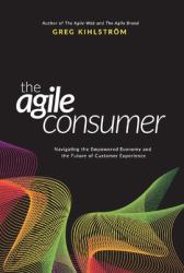 The Agile Consumer : Navigating the Empowered Economy and the Future of Customer Experience