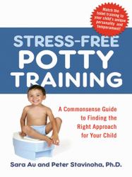 Stress-Free Potty Training : A Commonsense Guide to Finding the Right Approach for Your Child