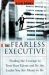 The Fearless Executive : Finding the Courage to Trust Your Talents and Be the Leader You Are Meant to Be