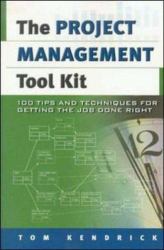 The Project Management Tool Kit : 100 Tips and Techniques for Getting the Job Done Right