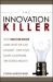 The Innovation Killer : How What We Know Limits What We Can Imagine - And What Smart Companies Are Doing about It