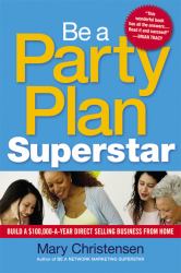 Be a Party Plan Superstar : Build a $100,000-A-Year Direct Selling Business from Home