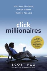 Click Millionaires : Work Less, Live More with an Internet Business You Love