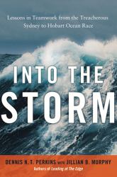 Into the Storm : Lessons in Teamwork from the Treacherous Sydney to Hobart Ocean Race