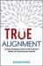 True Alignment : Linking Company Culture with Customer Needs for Extraordinary Results