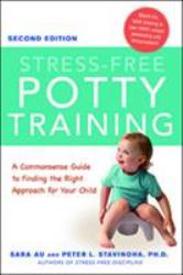 Stress-Free Potty Training : A Commonsense Guide to Finding the Right Approach for Your Child