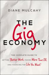 The Gig Economy : The Complete Guide to Getting Better Work, Taking More Time off, and Financing the Life You Want