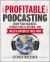 Profitable Podcasting : Grow Your Business, Expand Your Platform, and Build a Nation of True Fans