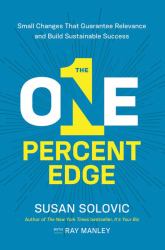 The One-Percent Edge : Small Changes That Guarantee Relevance and Build Sustainable Success