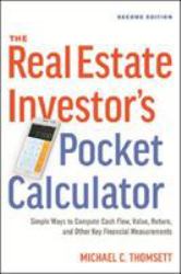 The Real Estate Investor's Pocket Calculator : Simple Ways to Compute Cash Flow, Value, Return, and Other Key Financial Measurements