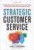 Strategic Customer Service : Managing the Customer Experience to Increase Positive Word of Mouth, Build Loyalty, and Maximize Profits