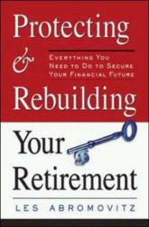 Protecting and Rebuilding Your Retirement : Everything You Need to Do to Secure Your Financial Future