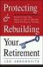 Protecting and Rebuilding Your Retirement : Everything You Need to Do to Secure Your Financial Future