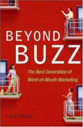 Beyond Buzz : The Next Generation of Word-of-Mouth Marketing