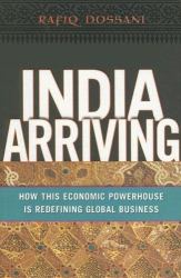 India Arriving : How This Economic Powerhouse Is Redefining Global Business