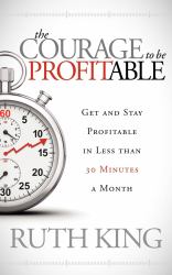 The Courage to Be Profitable : Get and Stay Profitable in Less Than 30 Minutes a Month