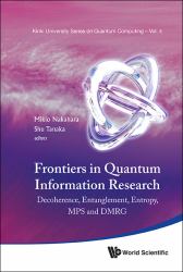 Frontiers in Quantum Information Research : Proceedings of the Summer School on Decoherence, Entanglement and Entropy and Proceedings of the Workshop on Mps and Dmrg