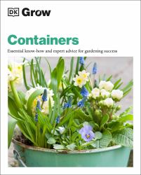 Grow Containers : Essential Know-How and Expert Advice for Gardening Success