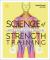 Science of Strength Training : Understand the Anatomy and Physiology to Transform Your Body