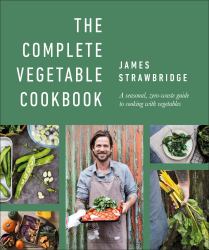 The Complete Vegetable Cookbook : A Seasonal, Zero-Waste Guide to Cooking with Vegetables