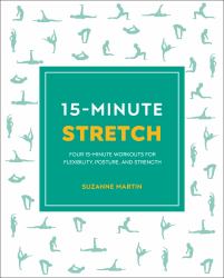 15-Minute Stretch : Four 15-Minute Workouts for Flexibility, Posture, and Strength