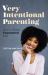 Very Intentional Parenting : Awakening the Empowered Parent Within