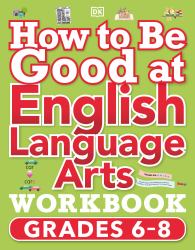 How to Be Good at English Language Arts Workbook, Grades 6-8 : The Simplest-Ever Visual Workbook