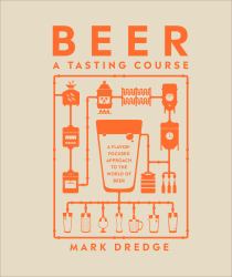 Beer a Tasting Course : A Flavor-Focused Approach to the World of Beer