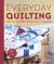 Everyday Quilting : The Complete Beginner's Guide to 15 Fun Projects