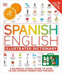 Spanish - English Illustrated Dictionary : A Bilingual Visual Guide to over 10,000 Spanish Words and Phrases