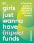 Girls Just Wanna Have Impact Funds : A Feminist Guide to Changing the World with Your Money