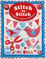 Stitch-By-Stitch : A Beginner's Guide to Needlecraft