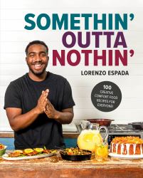 Somethin' Outta Nothin' : 100 Creative Comfort Food Recipes for Everyone