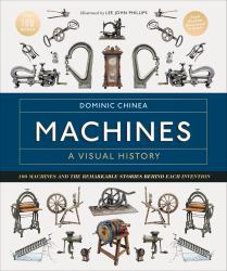 Machines a Visual History : 100 Machines and the Remarkable Stories Behind Each Invention